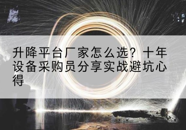 陵水升降平台厂家-怎么选？十年设备采购员分享实战避坑心得